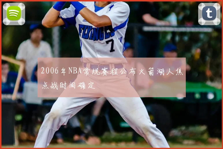 2006年NBA常规赛程公布火箭湖人焦点战时间确定